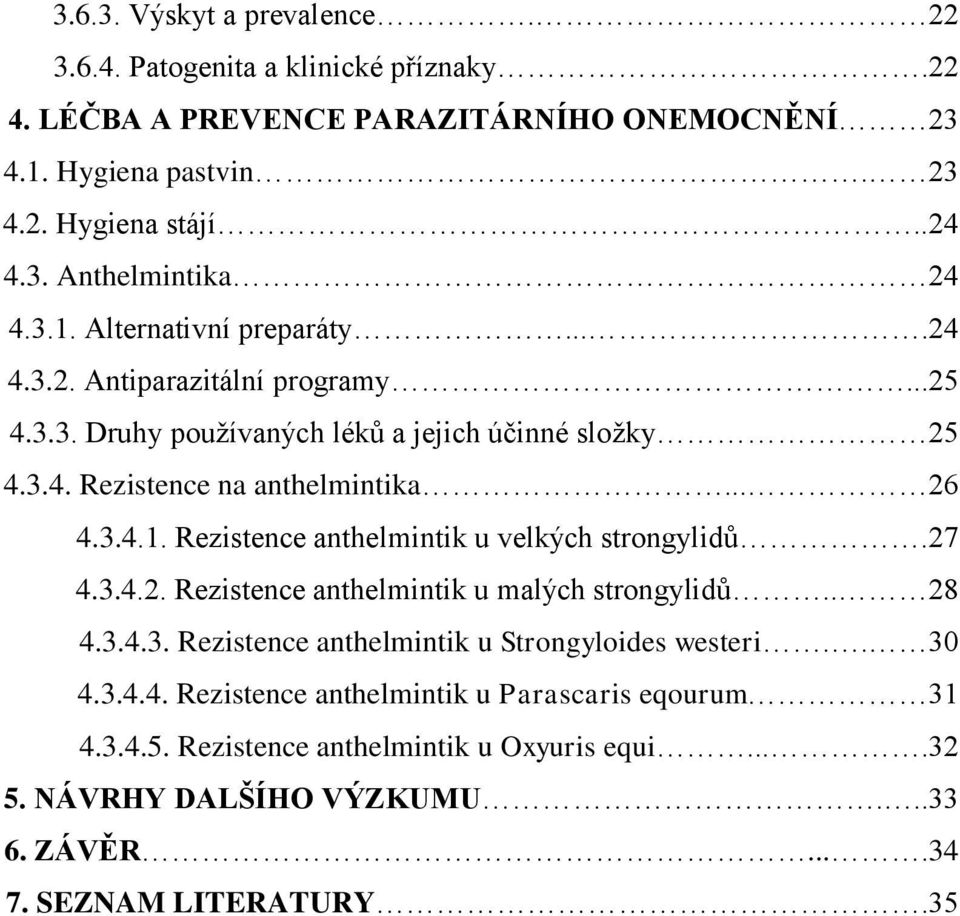 27 4.3.4.2. Rezistence anthelmintik u malých strongylidů.. 28 4.3.4.3. Rezistence anthelmintik u Strongyloides westeri.. 30 4.3.4.4. Rezistence anthelmintik u Parascaris eqourum 31 4.