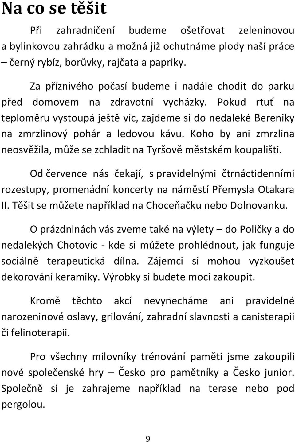 Koho by ani zmrzlina neosvěžila, může se zchladit na Tyršově městském koupališti. Od července nás čekají, s pravidelnými čtrnáctidenními rozestupy, promenádní koncerty na náměstí Přemysla Otakara II.