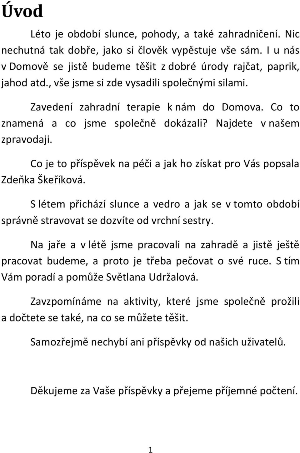 Co je to příspěvek na péči a jak ho získat pro Vás popsala Zdeňka Škeříková. S létem přichází slunce a vedro a jak se v tomto období správně stravovat se dozvíte od vrchní sestry.