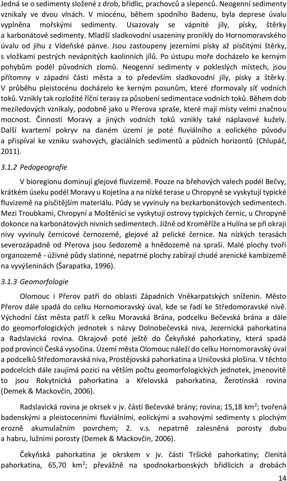 Jsou zastoupeny jezerními písky až písčitými štěrky, s vložkami pestrých nevápnitých kaolinních jílů. Po ústupu moře docházelo ke kerným pohybům podél původních zlomů.