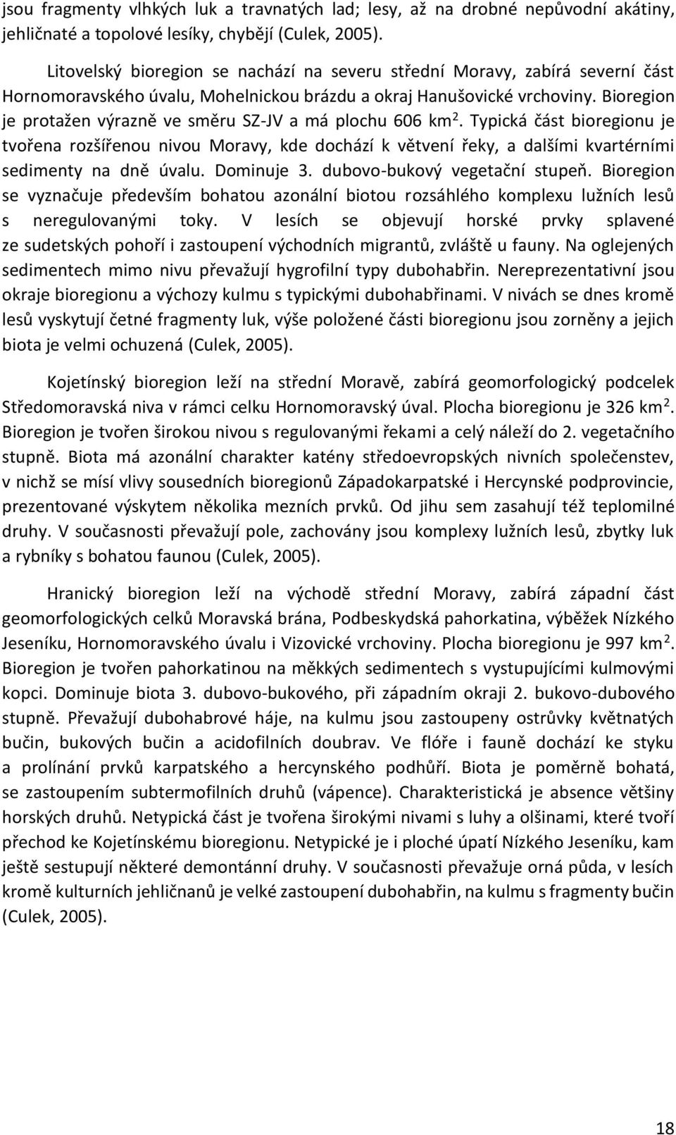 Bioregion je protažen výrazně ve směru SZ-JV a má plochu 606 km 2. Typická část bioregionu je tvořena rozšířenou nivou Moravy, kde dochází k větvení řeky, a dalšími kvartérními sedimenty na dně úvalu.