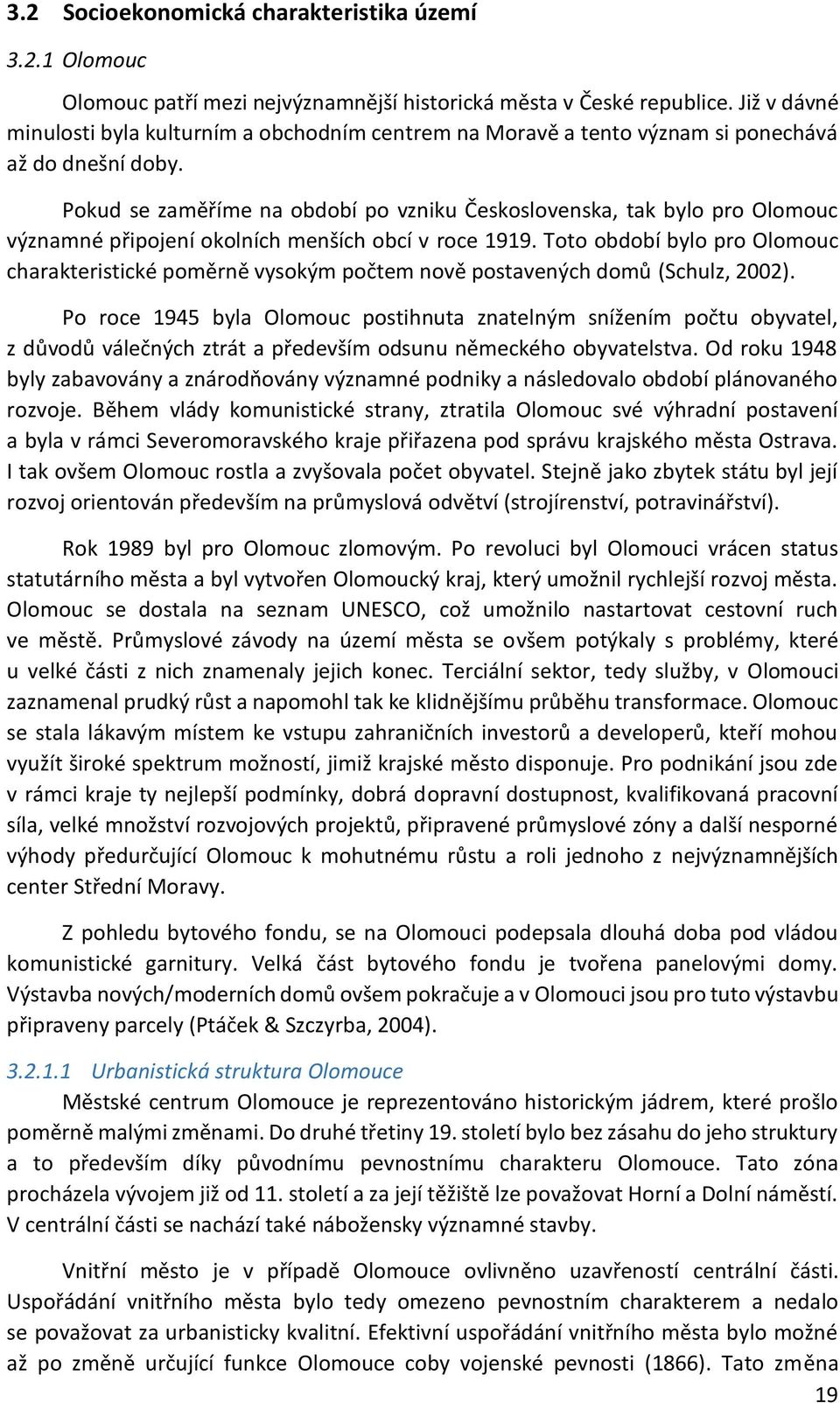 Pokud se zaměříme na období po vzniku Československa, tak bylo pro Olomouc významné připojení okolních menších obcí v roce 1919.