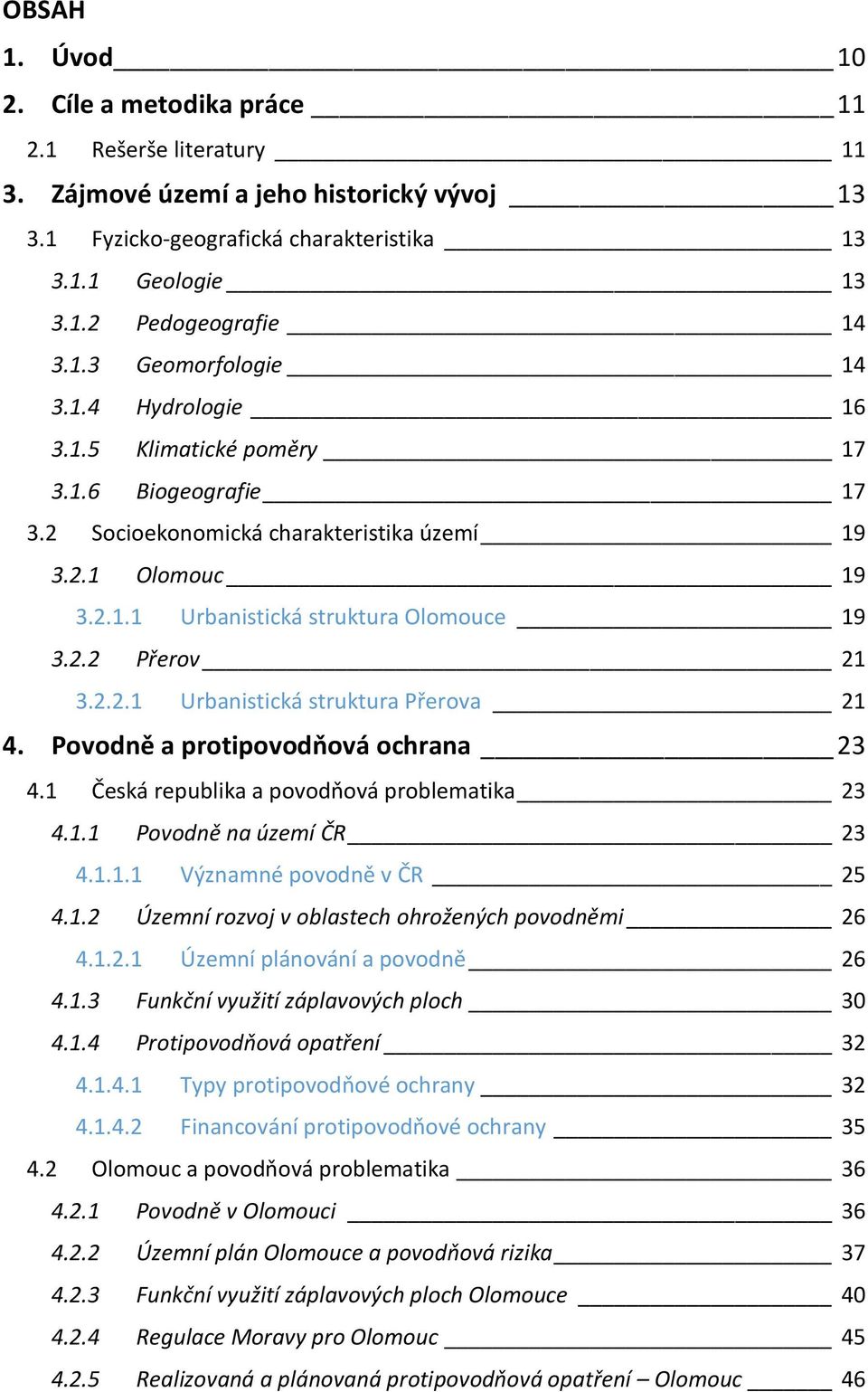 2.2.1 Urbanistická struktura Přerova 21 4. Povodně a protipovodňová ochrana 23 4.1 Česká republika a povodňová problematika 23 4.1.1 Povodně na území ČR 23 4.1.1.1 Významné povodně v ČR 25 4.1.2 Územní rozvoj v oblastech ohrožených povodněmi 26 4.