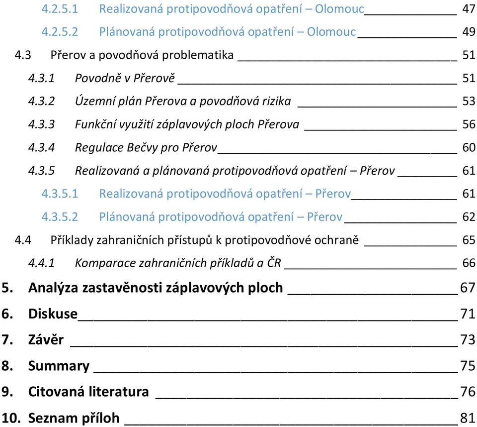 3.5.2 Plánovaná protipovodňová opatření Přerov 62 4.4 Příklady zahraničních přístupů k protipovodňové ochraně 65 4.4.1 Komparace zahraničních příkladů a ČR 66 5.