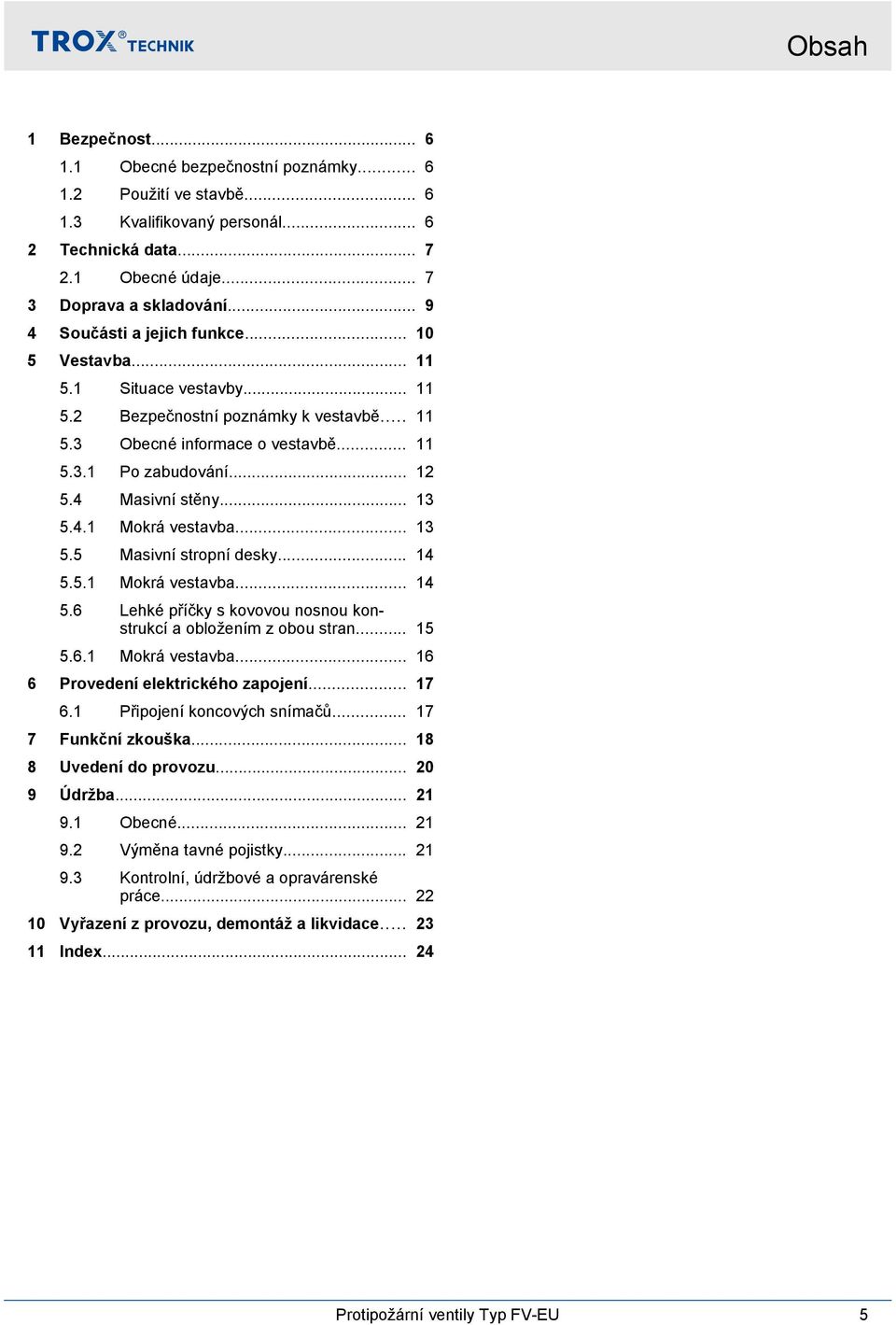 .. 3 5.5 Masivní stropní desky... 4 5.5. Mokrá vestavba... 4 5.6 Lehké příčky s kovovou nosnou konstrukcí a obložením z obou stran... 5 5.6. Mokrá vestavba... 6 6 Provedení elektrického zapojení... 7 6.