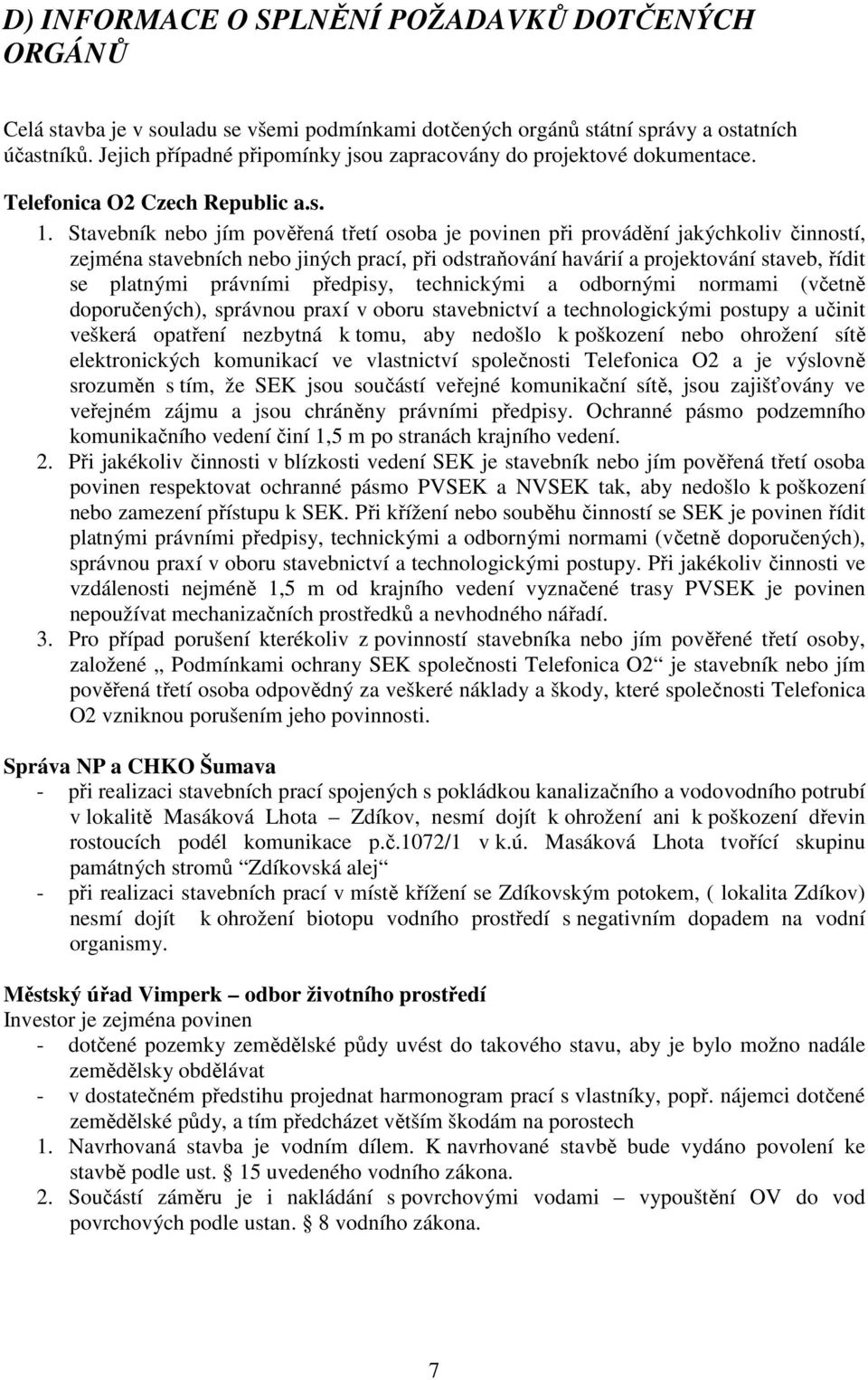 Stavebník nebo jím pověřená třetí osoba je povinen při provádění jakýchkoliv činností, zejména stavebních nebo jiných prací, při odstraňování havárií a projektování staveb, řídit se platnými právními