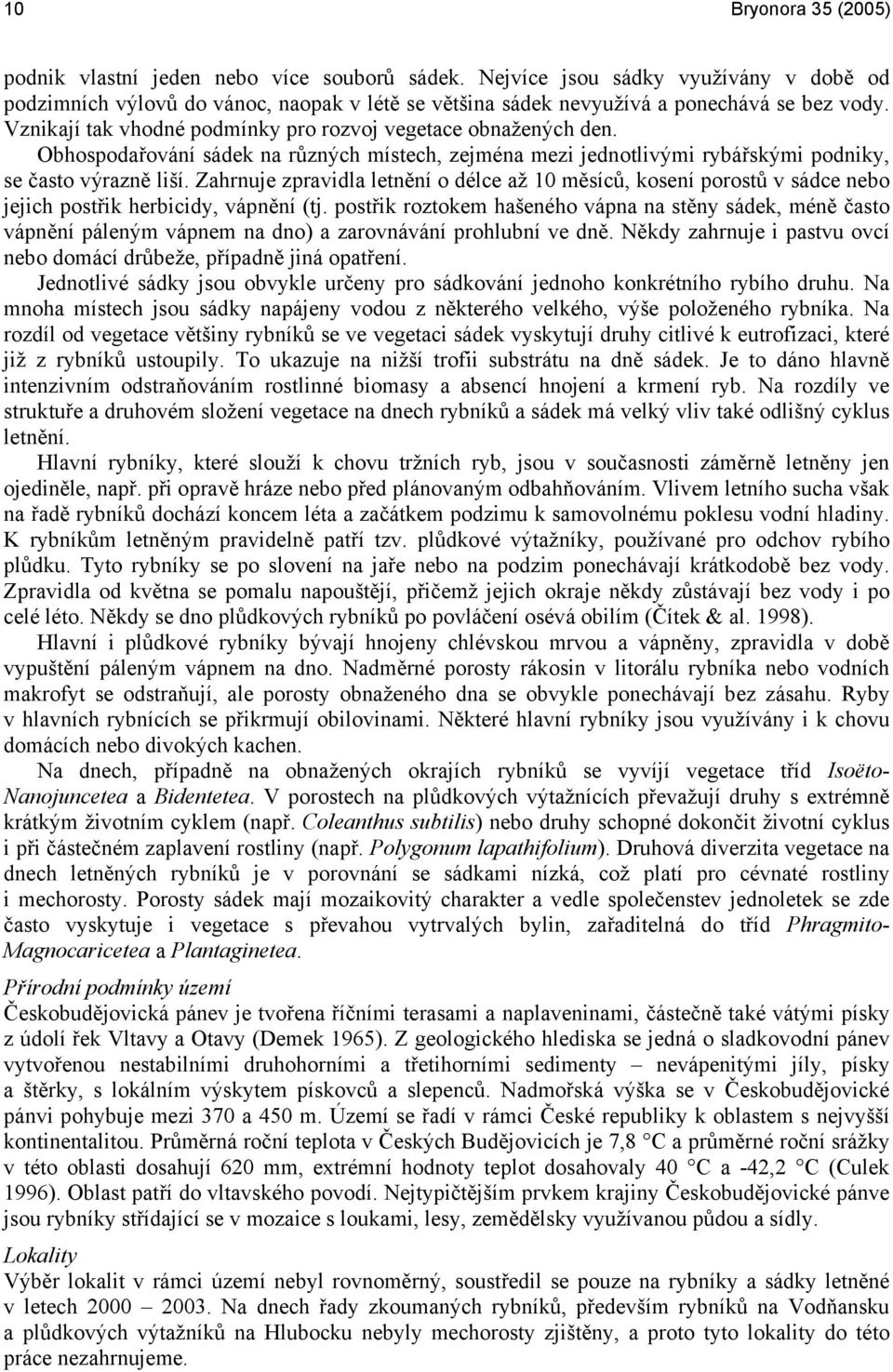 Zahrnuje zpravidla letnění o délce až 10 měsíců, kosení porostů v sádce nebo jejich postřik herbicidy, vápnění (tj.