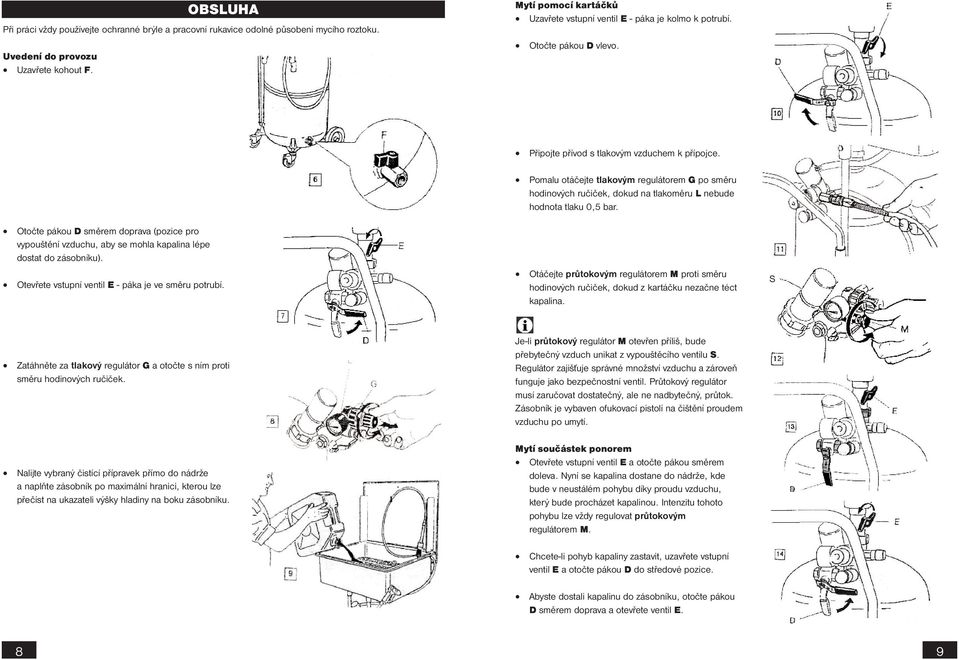 Otočte pákou D směrem doprava (pozice pro vypouštění vzduchu, aby se mohla kapalina lépe dostat do zásobníku). Otevřete vstupní ventil E - páka je ve směru potrubí.