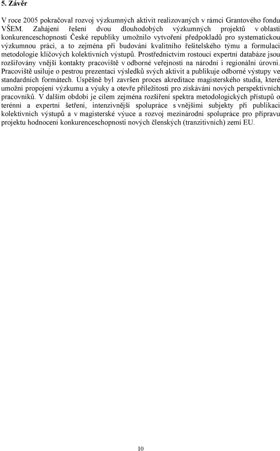 kvalitního řešitelského týmu a formulaci metodologie klíčových kolektivních výstupů.