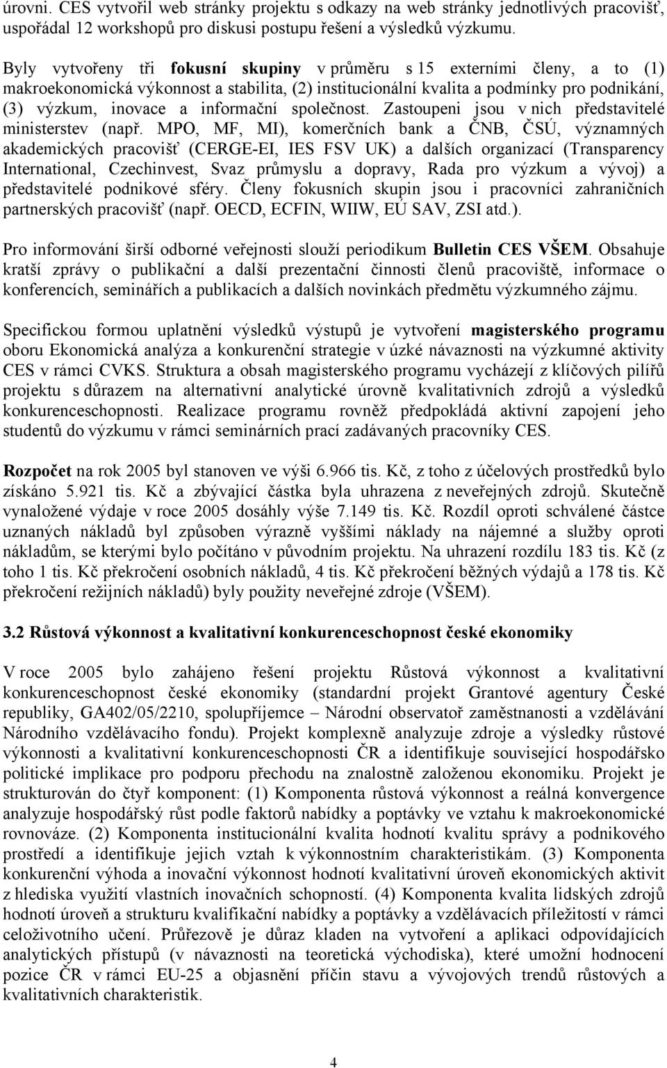 informační společnost. Zastoupeni jsou v nich představitelé ministerstev (např.