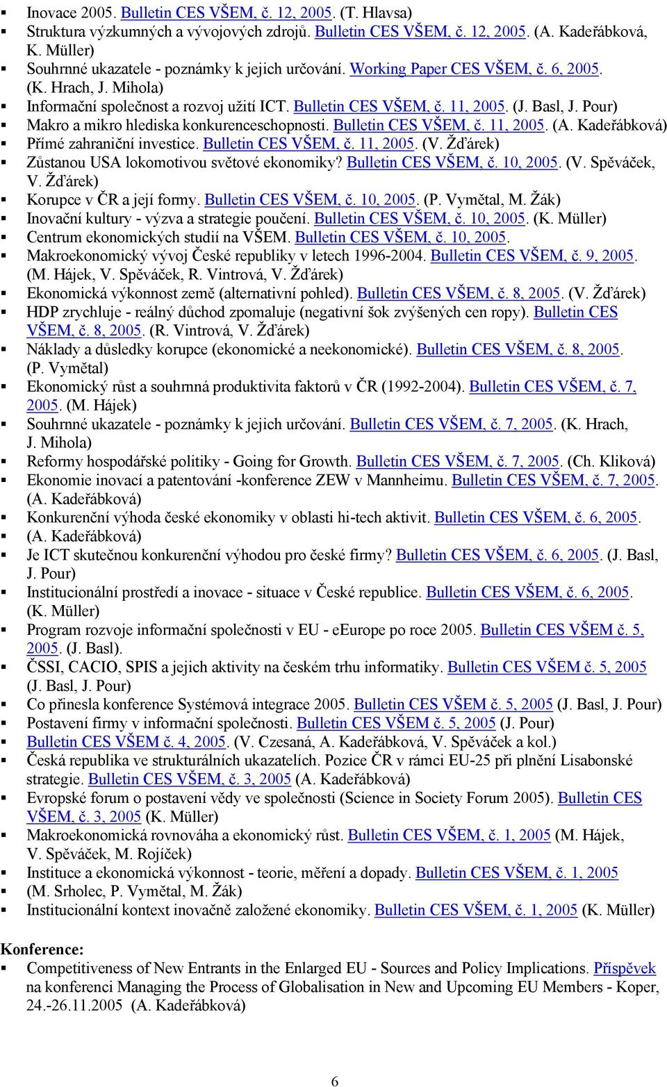Basl, J. Pour) Makro a mikro hlediska konkurenceschopnosti. Bulletin CES VŠEM, č. 11, 2005. (A. Kadeřábková) Přímé zahraniční investice. Bulletin CES VŠEM, č. 11, 2005. (V.