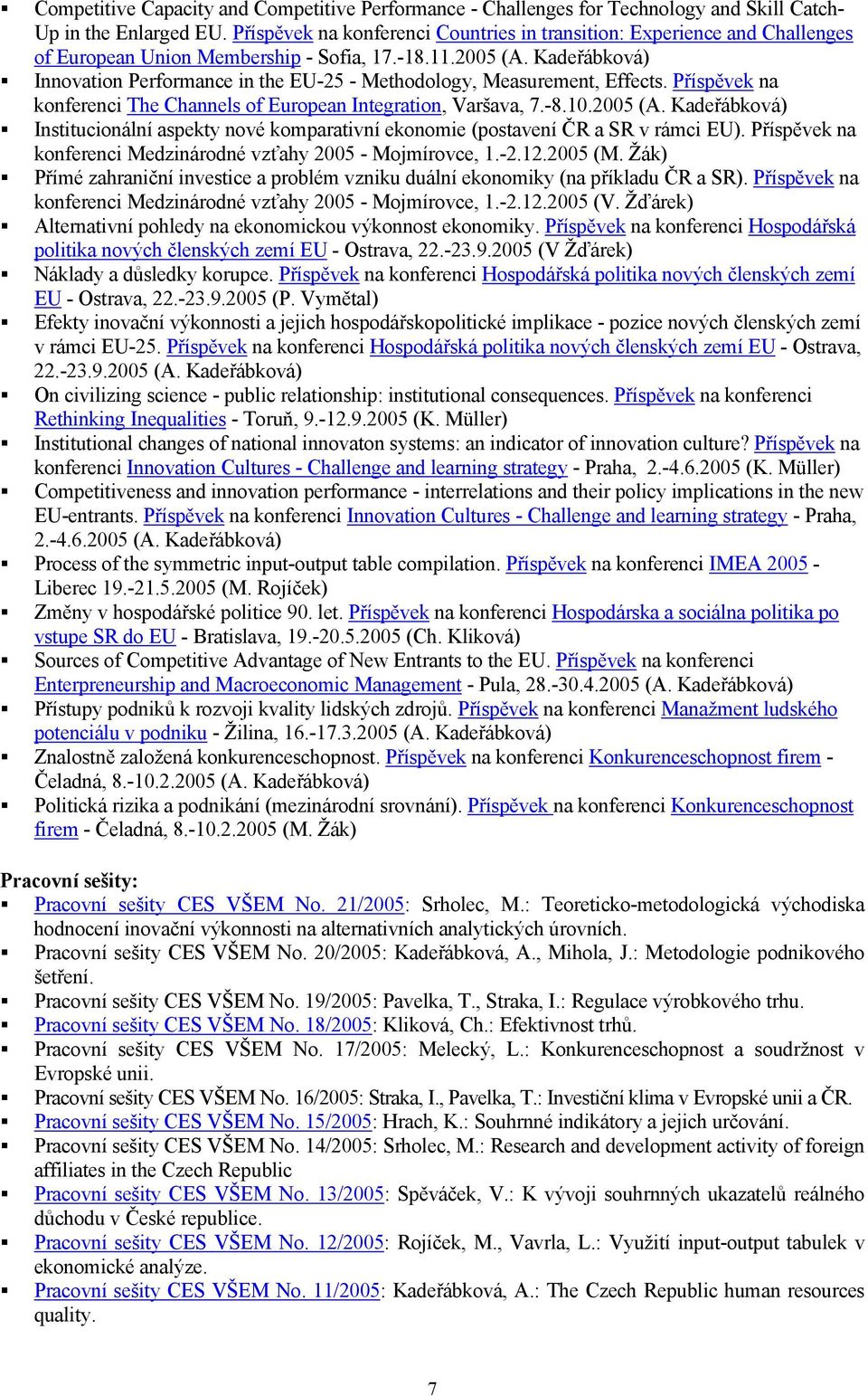 Kadeřábková) Innovation Performance in the EU-25 - Methodology, Measurement, Effects. Příspěvek na konferenci The Channels of European Integration, Varšava, 7.-8.10.2005 (A.
