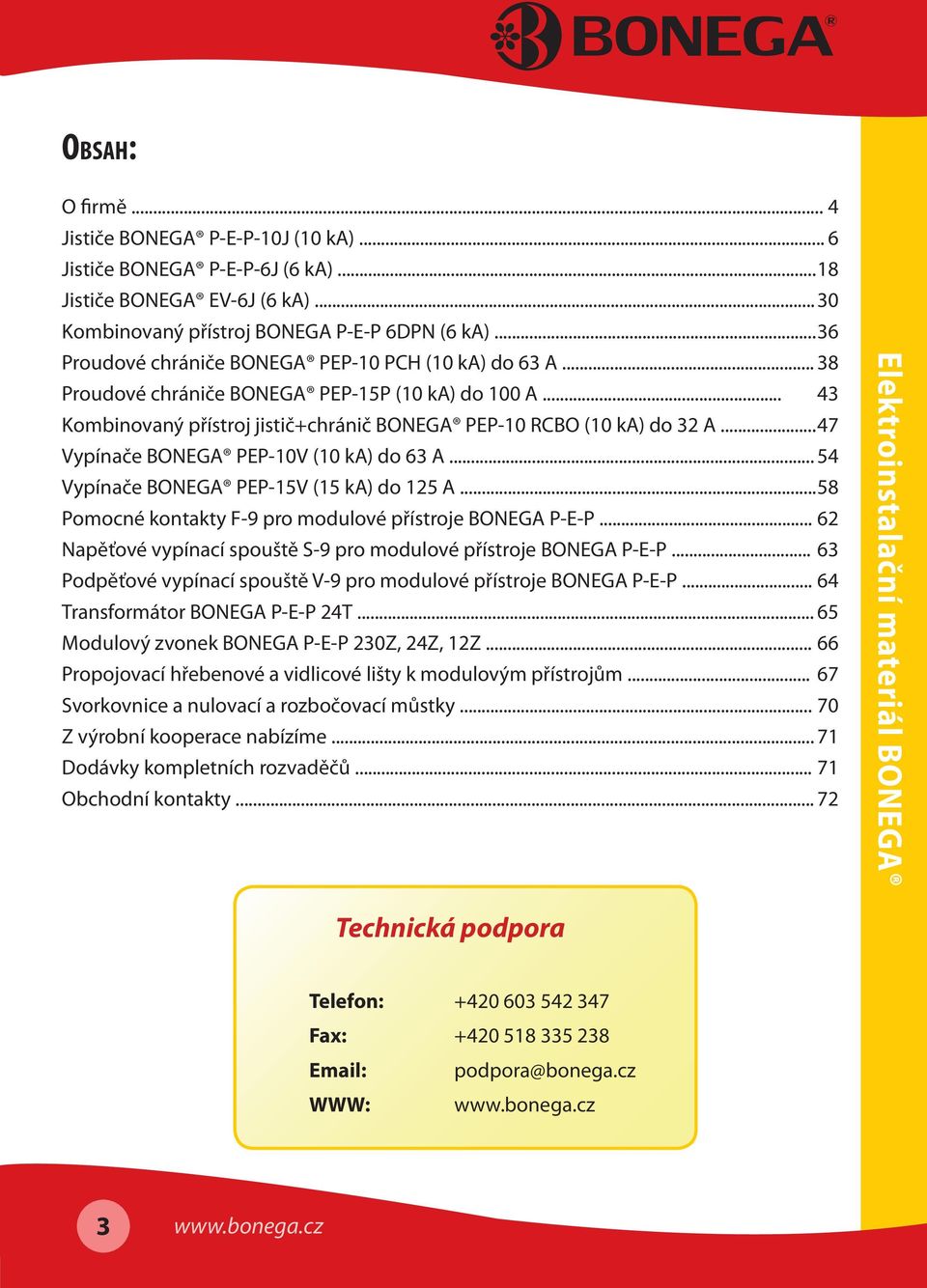 .. 47 Vypínače BONEGA PEP-10V (10 ka) do 63 A... 54 Vypínače BONEGA PEP-15V (15 ka) do 125 A... 58 Pomocné kontakty F-9 pro modulové přístroje BONEGA P-E-P.