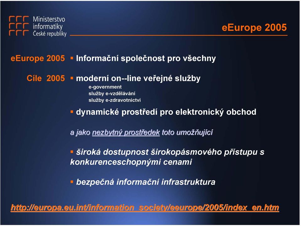 nezbytný prostředek toto umožňující široká dostupnost širokopásmového přístupu s konkurenceschopnými cenami