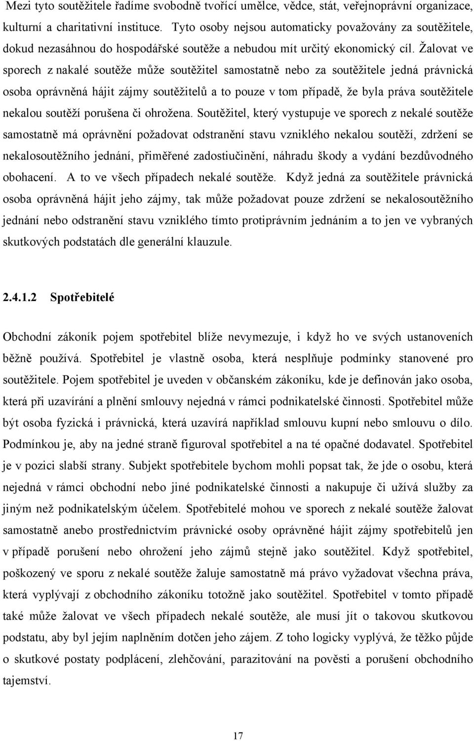 Ţalovat ve sporech z nakalé soutěţe můţe soutěţitel samostatně nebo za soutěţitele jedná právnická osoba oprávněná hájit zájmy soutěţitelů a to pouze v tom případě, ţe byla práva soutěţitele nekalou