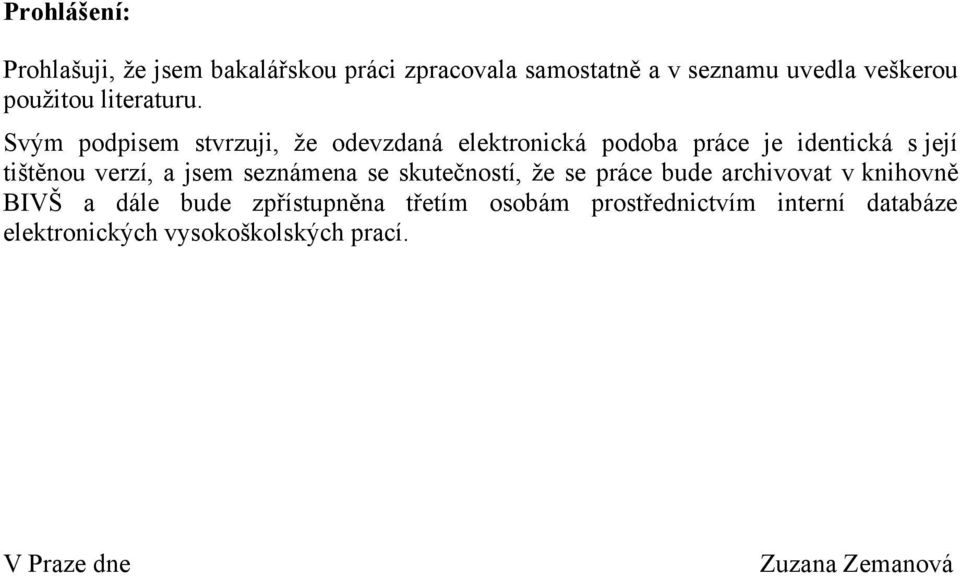 Svým podpisem stvrzuji, ţe odevzdaná elektronická podoba práce je identická s její tištěnou verzí, a jsem