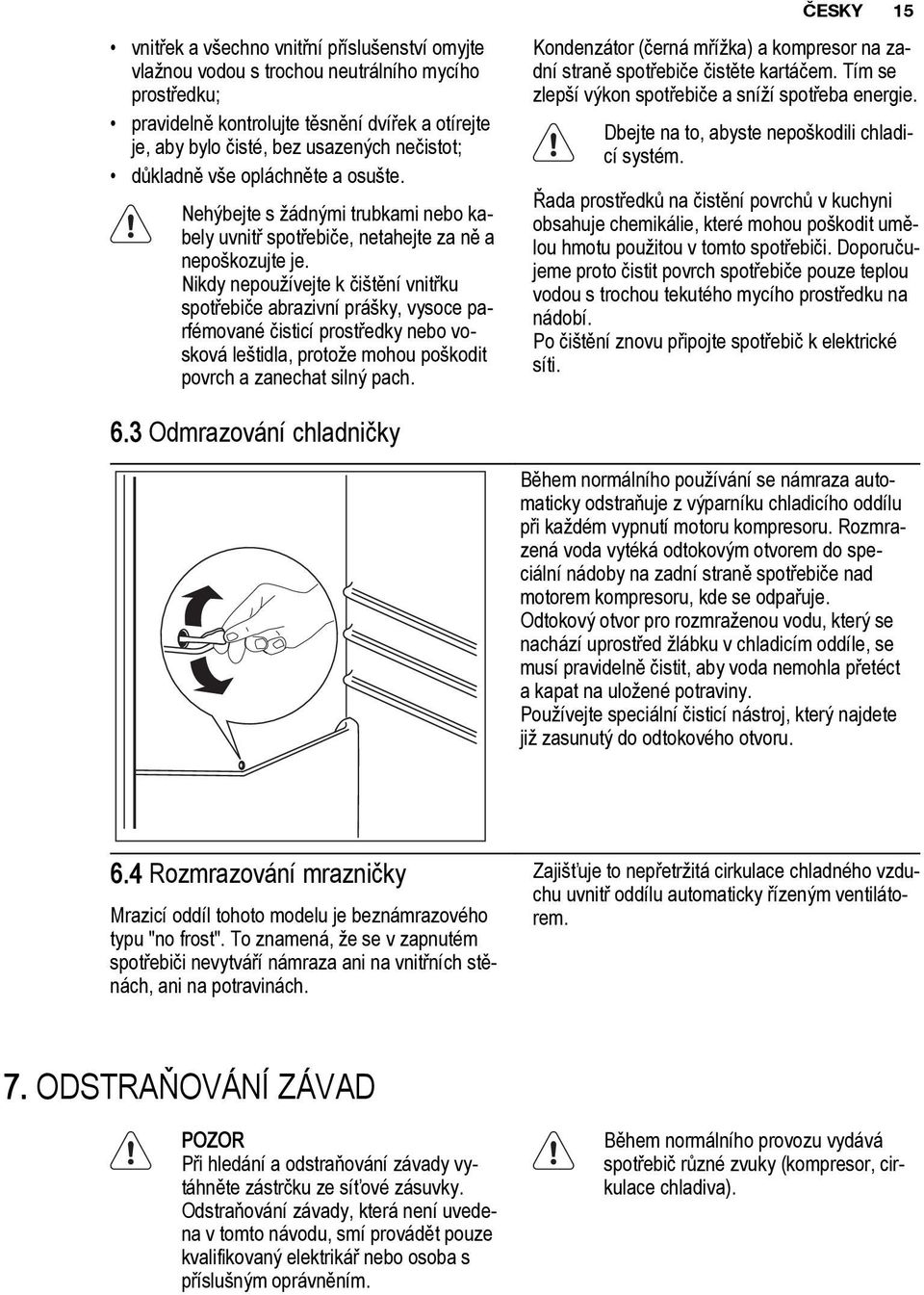 Nikdy nepoužívejte k čištění vnitřku spotřebiče abrazivní prášky, vysoce parfémované čisticí prostředky nebo vosková leštidla, protože mohou poškodit povrch a zanechat silný pach.