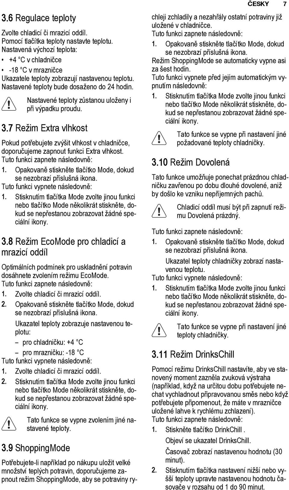 Nastavené teploty zůstanou uloženy i při výpadku proudu. 3.7 Režim Extra vlhkost Pokud potřebujete zvýšit vlhkost v chladničce, doporučujeme zapnout funkci Extra vlhkost.