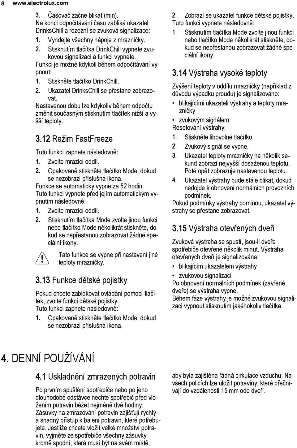 Ukazatel DrinksChill se přestane zobrazovat. Nastavenou dobu lze kdykoliv během odpočtu změnit současným stisknutím tlačítek nižší a vyšší teploty. 3.
