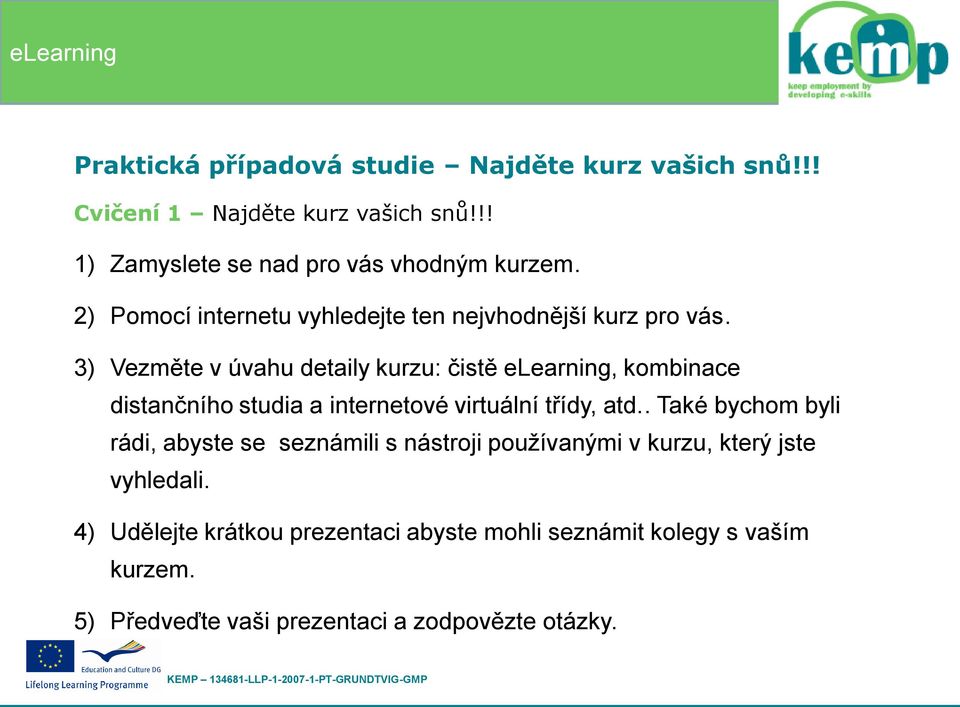 3) Vezměte v úvahu detaily kurzu: čistě elearning, kombinace distančního studia a internetové virtuální třídy, atd.