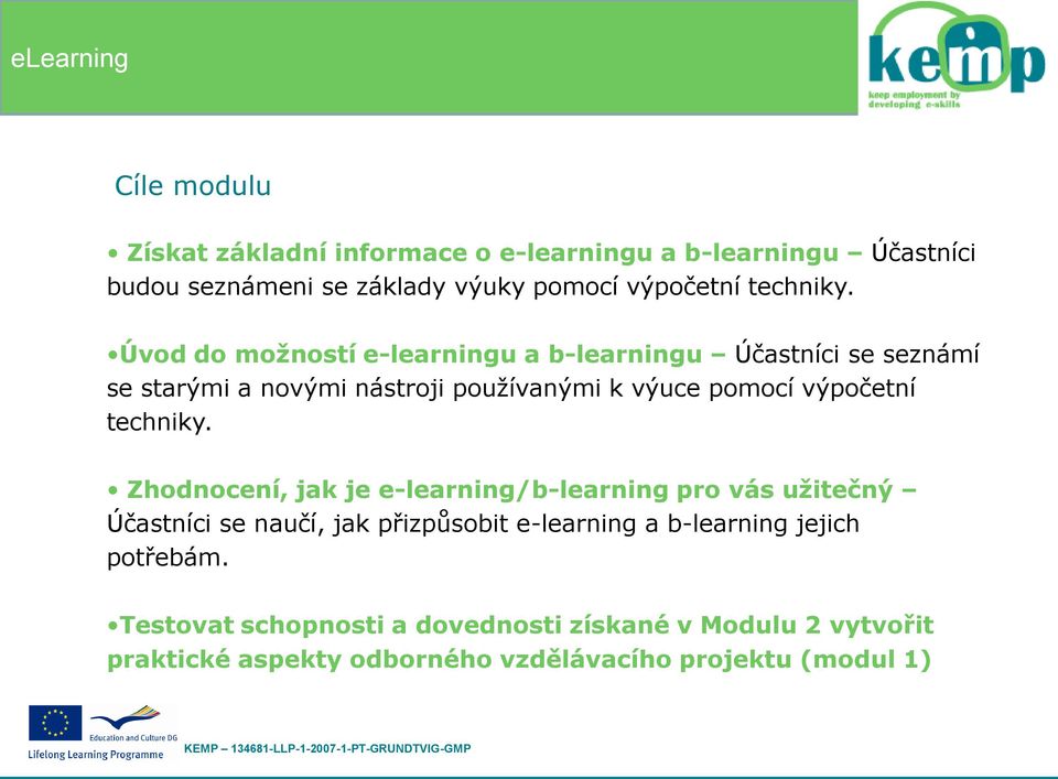 Úvod do možností e-learningu a b-learningu Účastníci se seznámí se starými a novými nástroji používanými k výuce pomocí výpočetní 