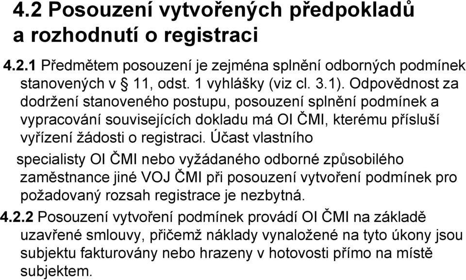 Účast vlastního specialisty OI ČMI nebo vyžádaného odborné způsobilého zaměstnance jiné VOJ ČMI při posouzení vytvoření podmínek pro požadovaný rozsah registrace je nezbytná. 4.2.