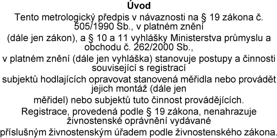 , v platném znění (dále jen vyhláška) stanovuje postupy a činnosti související s registrací subjektů hodlajících opravovat stanovená