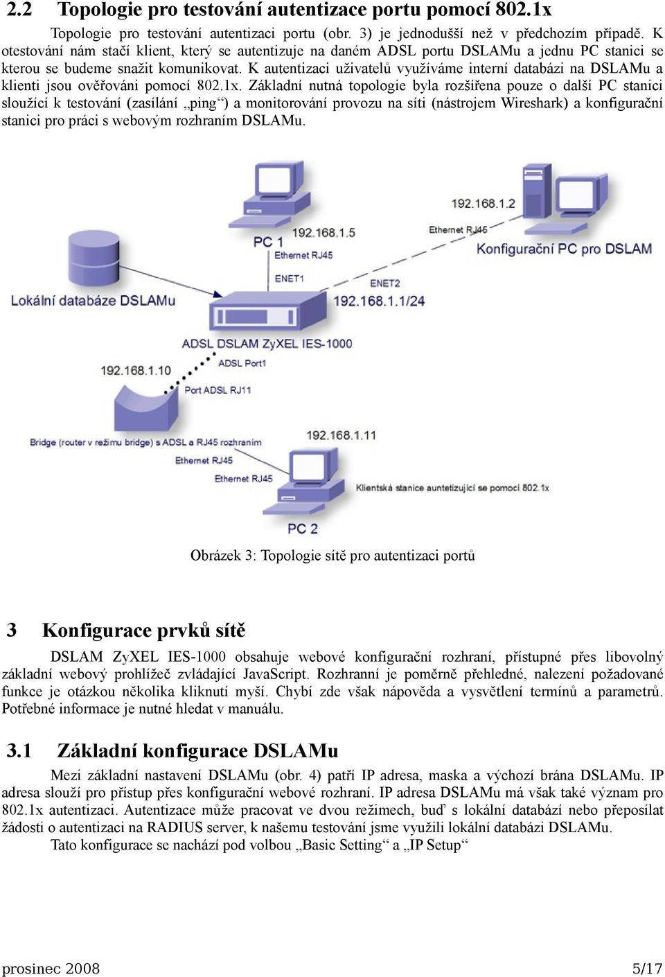 K autentizaci uživatelů využíváme interní databázi na DSLAMu a klienti jsou ověřováni pomocí 802.1x.