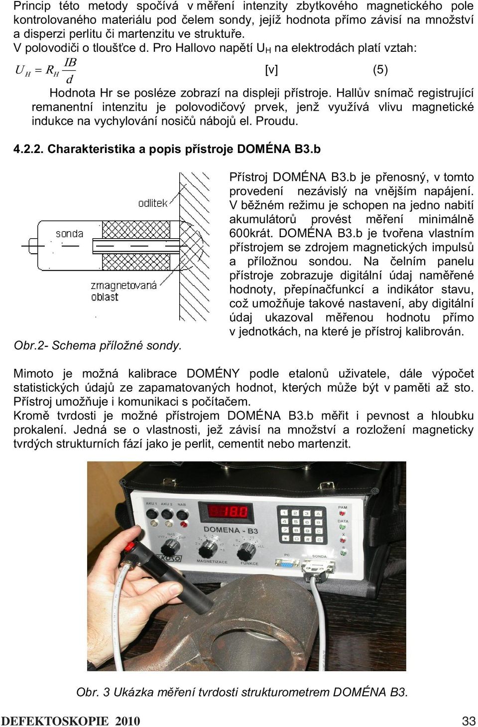 Hall v sníma registrující remanentní intenzitu je polovodi ový prvek, jenž využívá vlivu magnetické indukce na vychylování nosi náboj el. Proudu. 4... Charakteristika a popis p ístroje DOMÉNA B3.