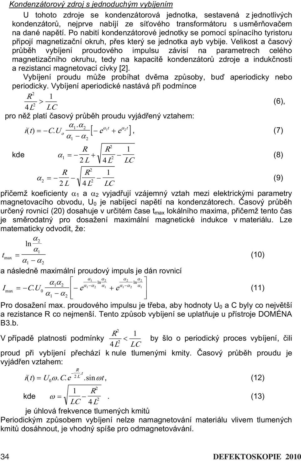 Velikost a asový pr b h vybíjení proudového impulsu závisí na parametrech celého magnetiza ního okruhu, tedy na kapacit kondenzátor zdroje a induk nosti a rezistanci magnetovací cívky [].