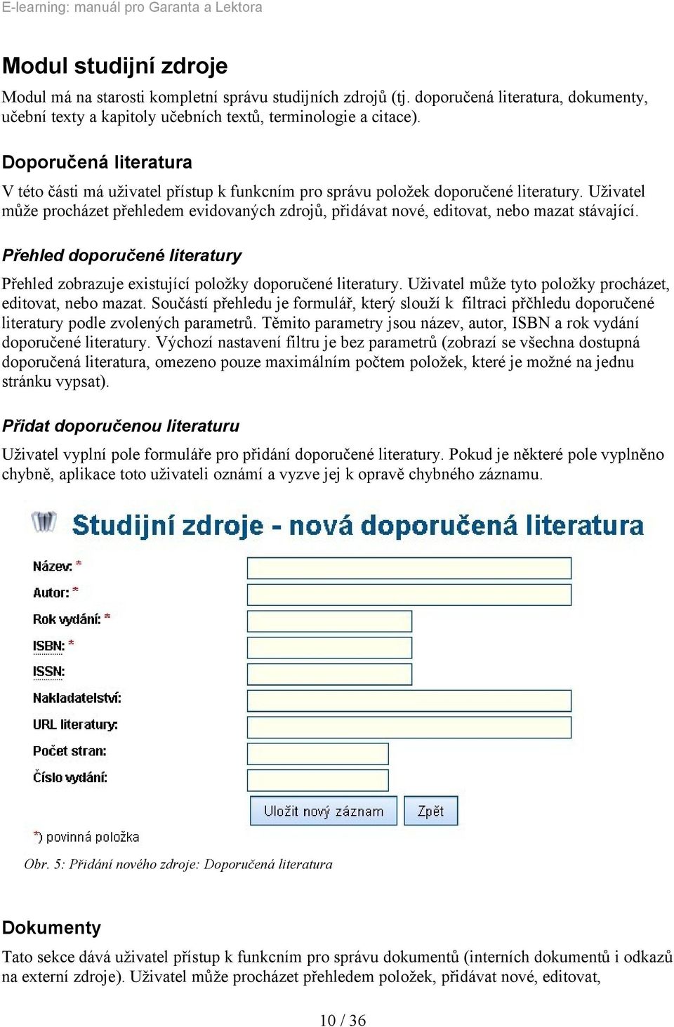 Uživatel může procházet přehledem evidovaných zdrojů, přidávat nové, editovat, nebo mazat stávající. Přehled doporučené literatury Přehled zobrazuje existující položky doporučené literatury.