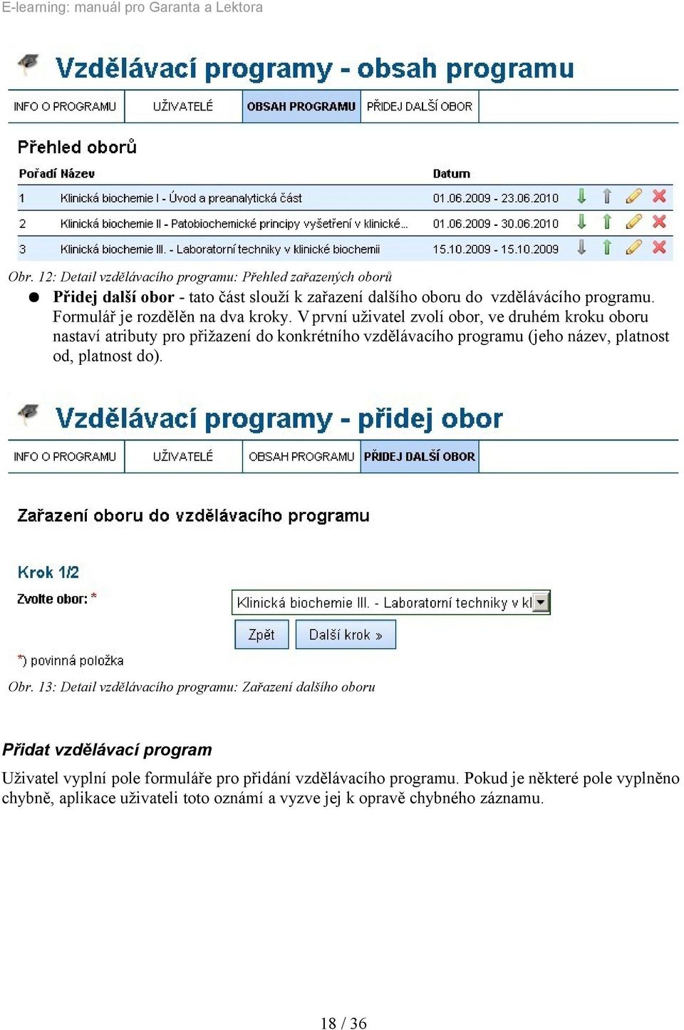 V první uživatel zvolí obor, ve druhém kroku oboru nastaví atributy pro přižazení do konkrétního vzdělávacího programu (jeho název, platnost od, platnost