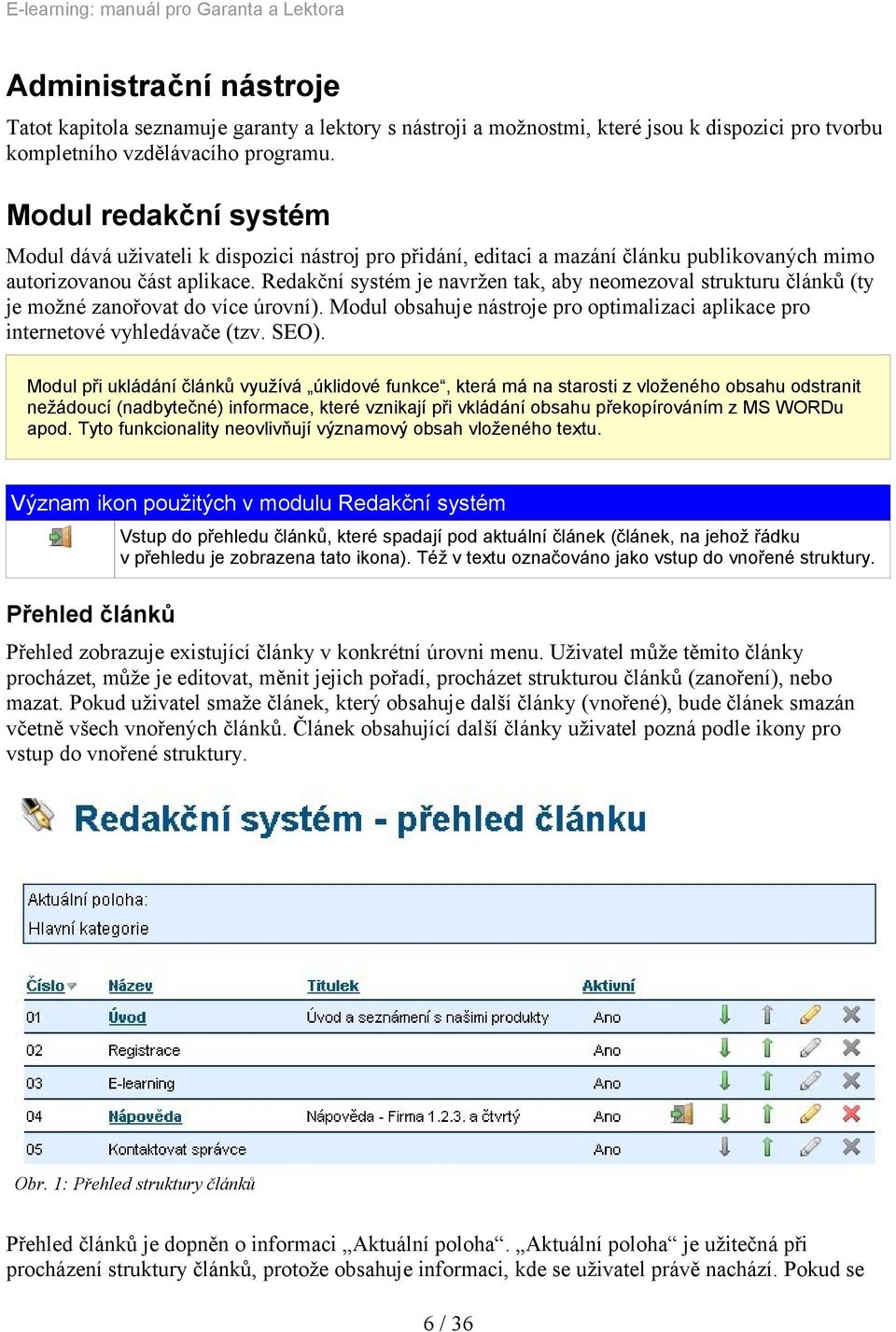 Redakční systém je navržen tak, aby neomezoval strukturu článků (ty je možné zanořovat do více úrovní). Modul obsahuje nástroje pro optimalizaci aplikace pro internetové vyhledávače (tzv. SEO).