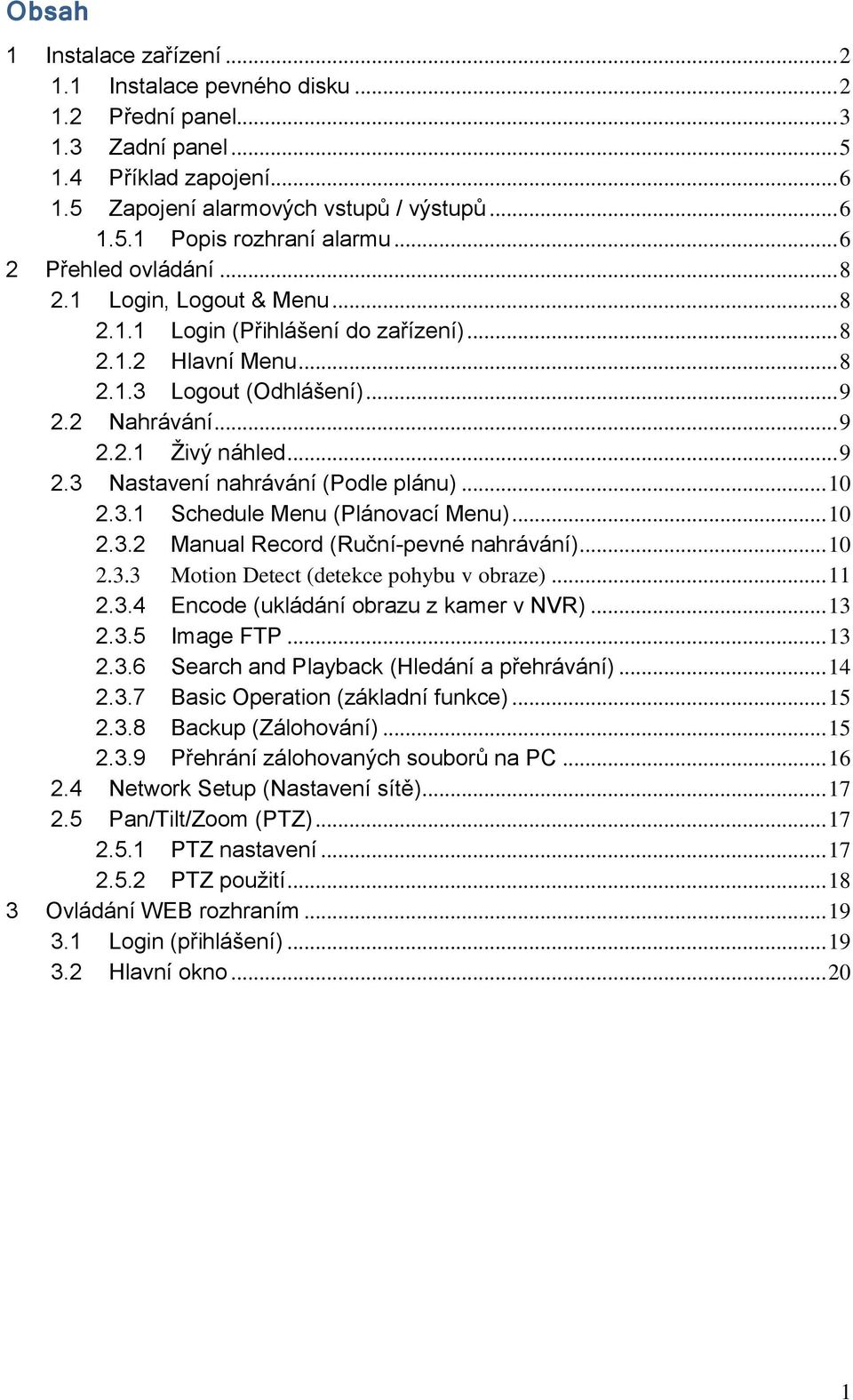 .. 10 2.3.1 Schedule Menu (Plánovací Menu)... 10 2.3.2 Manual Record (Ruční-pevné nahrávání)... 10 2.3.3 Motion Detect (detekce pohybu v obraze)... 11 2.3.4 Encode (ukládání obrazu z kamer v NVR).