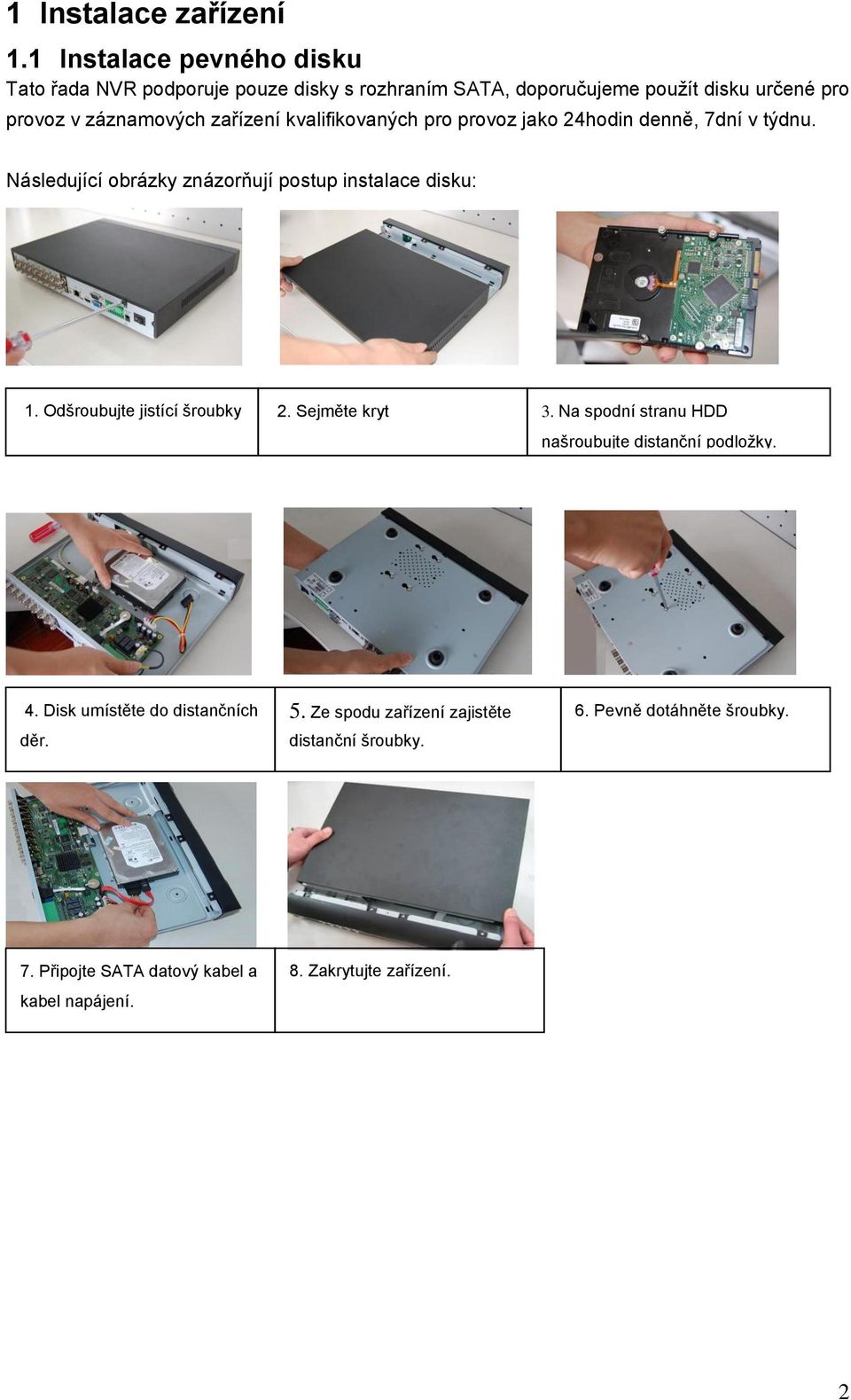 zařízení kvalifikovaných pro provoz jako 24hodin denně, 7dní v týdnu. Následující obrázky znázorňují postup instalace disku: 1.