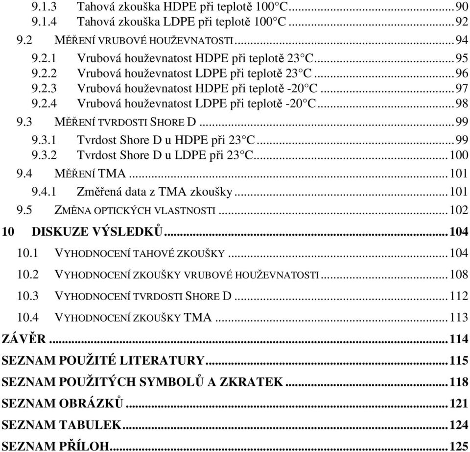 .. 100 9.4 MĚŘENÍ TMA... 101 9.4.1 Změřená data z TMA zkoušky... 101 9.5 ZMĚNA OPTICKÝCH VLASTNOSTI... 102 10 DISKUZE VÝSLEDKŮ... 104 10.1 VYHODNOCENÍ TAHOVÉ ZKOUŠKY... 104 10.2 VYHODNOCENÍ ZKOUŠKY VRUBOVÉ HOUŽEVNATOSTI.