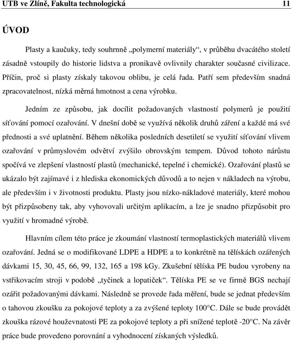 Jedním ze způsobu, jak docílit požadovaných vlastností polymerů je použití síťování pomocí ozařování. V dnešní době se využívá několik druhů záření a každé má své přednosti a své uplatnění.