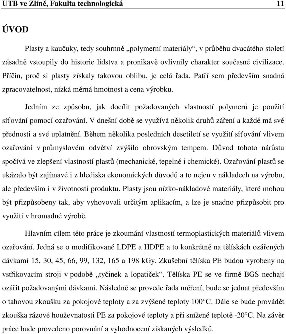 Jedním ze způsobu, jak docílit požadovaných vlastností polymerů je použití síťování pomocí ozařování. V dnešní době se využívá několik druhů záření a každé má své přednosti a své uplatnění.