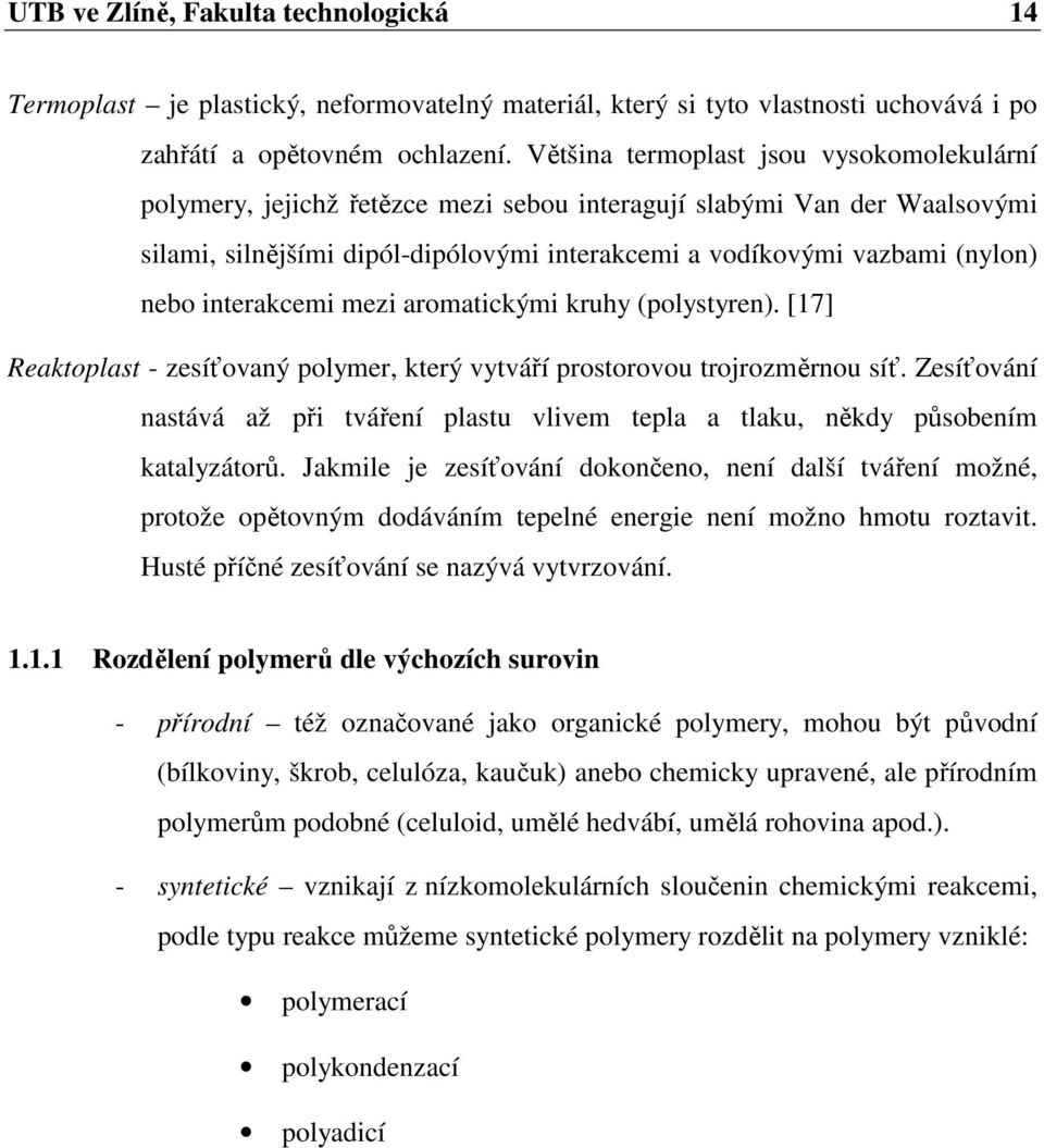 interakcemi mezi aromatickými kruhy (polystyren). [17] Reaktoplast - zesíťovaný polymer, který vytváří prostorovou trojrozměrnou síť.