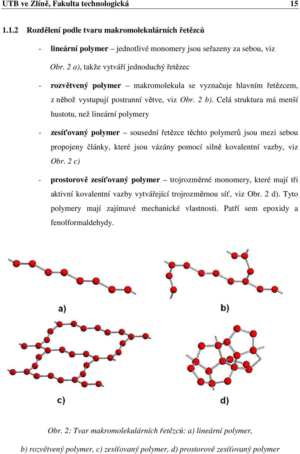 Celá struktura má menší hustotu, než lineární polymery - zesíťovaný polymer sousední řetězce těchto polymerů jsou mezi sebou propojeny články, které jsou vázány pomocí silně kovalentní vazby, viz Obr.