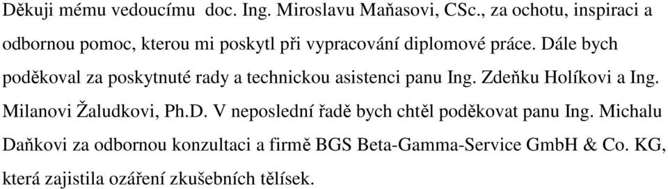 Dále bych poděkoval za poskytnuté rady a technickou asistenci panu Ing. Zdeňku Holíkovi a Ing.