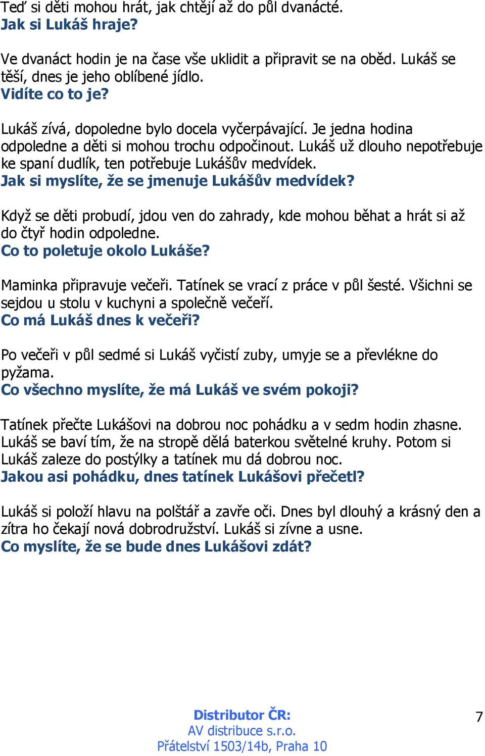 Jak si myslíte, že se jmenuje Lukášův medvídek? Když se děti probudí, jdou ven do zahrady, kde mohou běhat a hrát si až do čtyř hodin odpoledne. Co to poletuje okolo Lukáše? Maminka připravuje večeři.