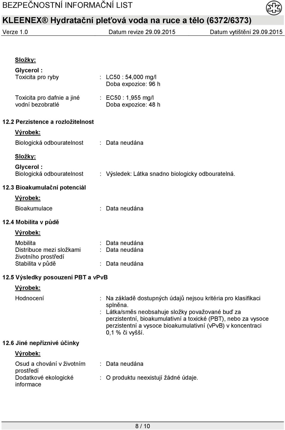 4 Mobilita v půdě Mobilita Distribuce mezi složkami životního prostředí Stabilita v půdě : Výsledek: Látka snadno biologicky odbouratelná. 12.