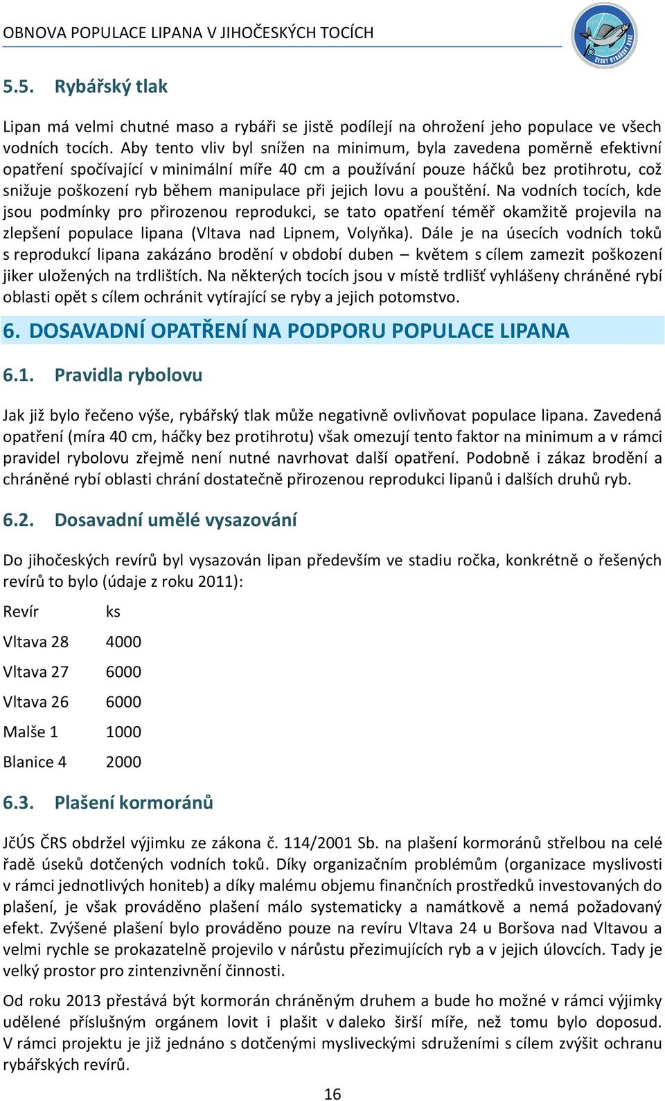 při jejich lovu a pouštění. Na vodních tocích, kde jsou podmínky pro přirozenou reprodukci, se tato opatření téměř okamžitě projevila na zlepšení populace lipana (Vltava nad Lipnem, Volyňka).