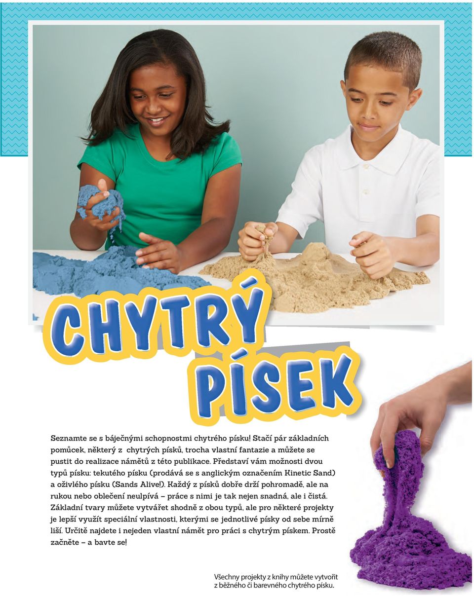 Představí vám možnosti dvou typuº písku: tekutého písku (prodává se s anglickým označením Kinetic Sand) 