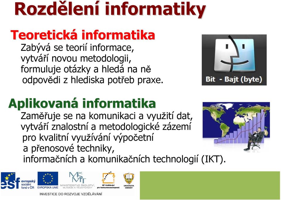 Aplikovaná informatika Zaměřuje se na komunikaci a využití dat, vytváří znalostní a