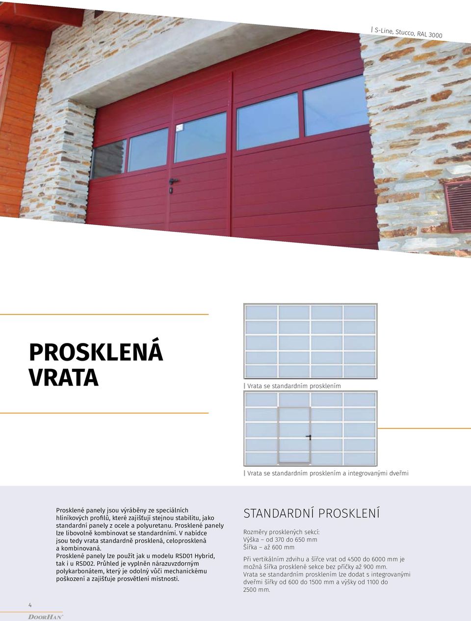 V nabídce jsou tedy vrata standardně prosklená, celoprosklená a kombinovaná. Prosklené panely lze použít jak u modelu RSD01 Hybrid, tak i u RSD02.