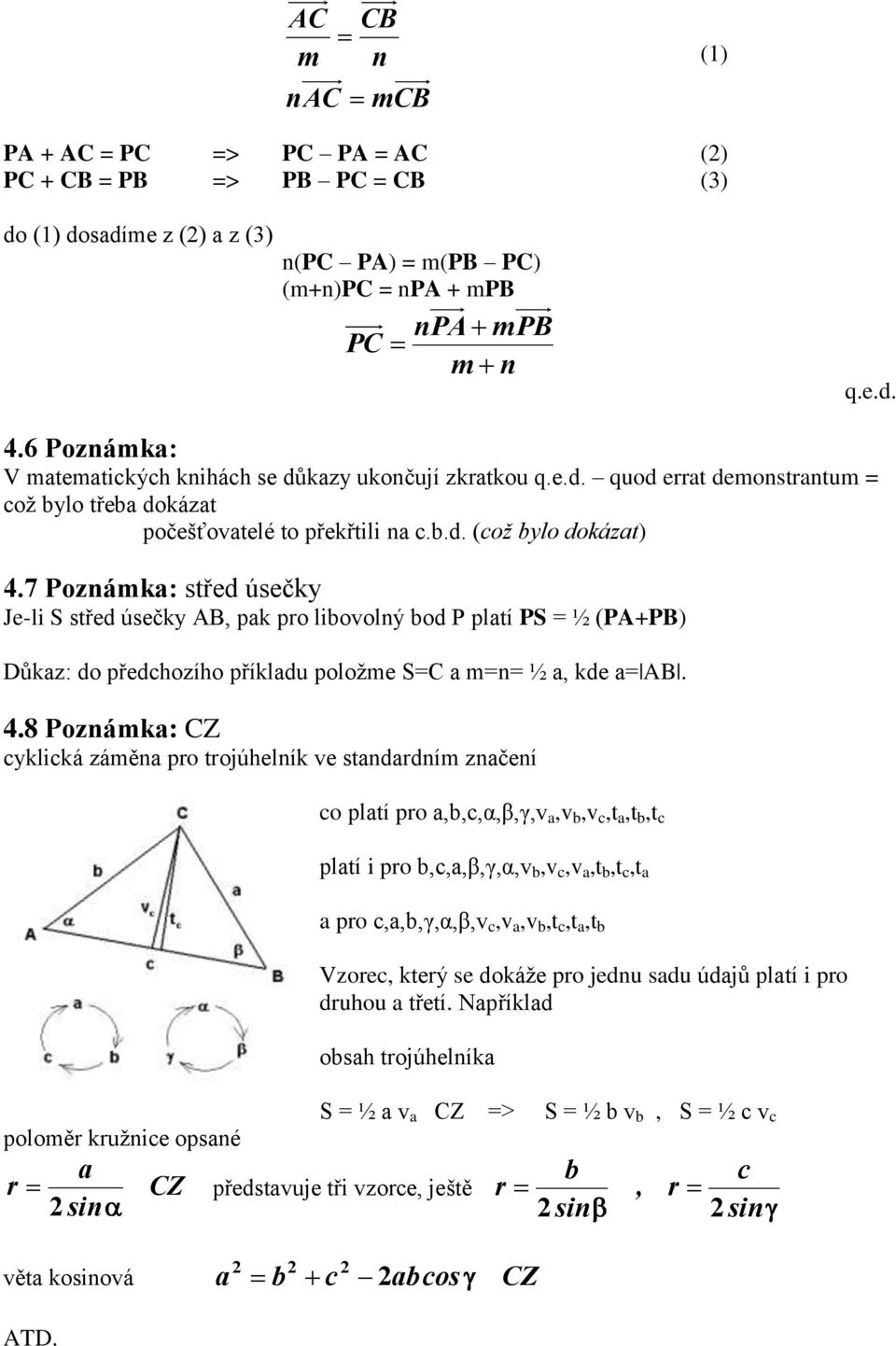 7 Pozámka: střed úsečky Je-li S střed úsečky AB, pak pro liovolý od P platí PS = ½ (PA+PB) Důkaz: do předhozího příkladu položme S=C a m== ½ a, kde a= AB. 4.