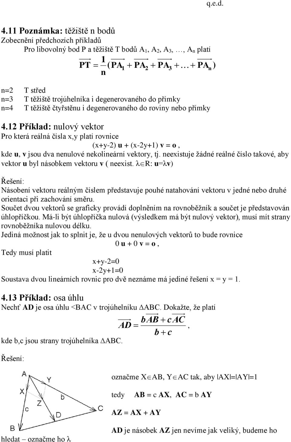 čtyřstěu i degeerovaého do roviy eo přímky 4.1 Příklad: ulový vektor Pro která reálá čísla x,y platí rovie (x+y-) u + (x-y+1) v = o, kde u, v jsou dva eulové ekolieárí vektory, tj.