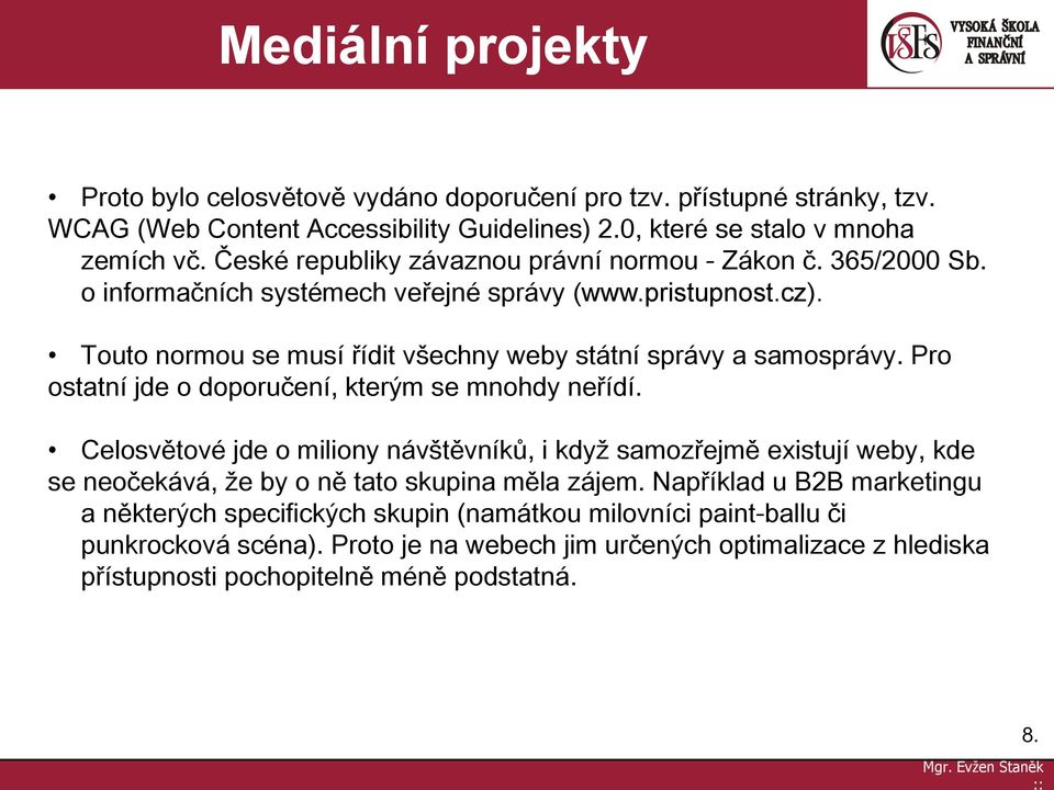 Touto normou se musí řídit všechny weby státní správy a samosprávy. Pro ostatní jde o doporučení, kterým se mnohdy neřídí.